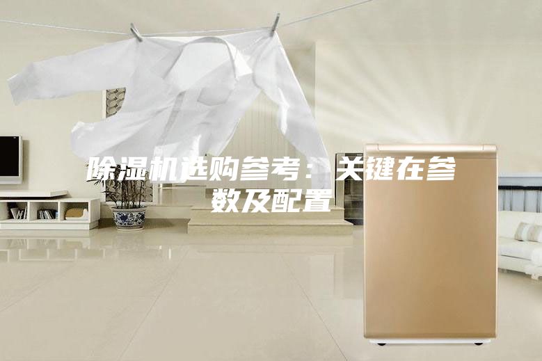 除濕機選購參考:關鍵在參數及配置