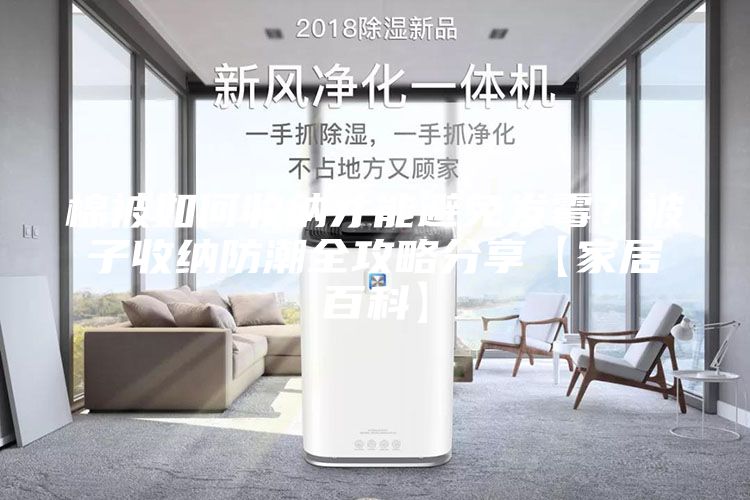 棉被如何收納才能避免發霉？被子收納防潮全攻略分享【家居百科】