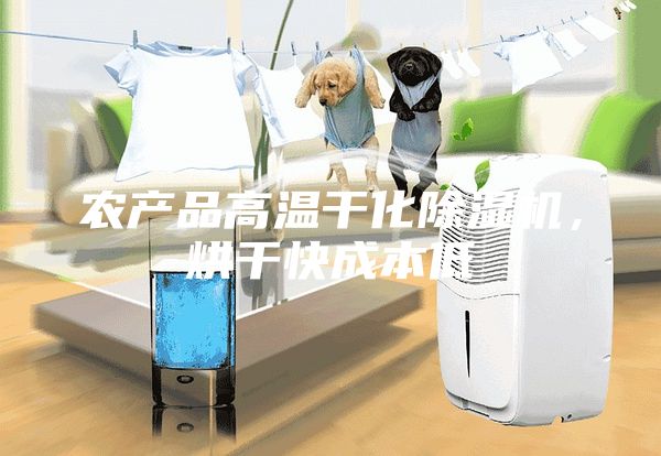 農(nóng)產(chǎn)品高溫干化除濕機，烘干快成本低