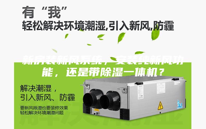 新房裝新風系統(tǒng),安裝純新風功能,還是帶除濕一體機?