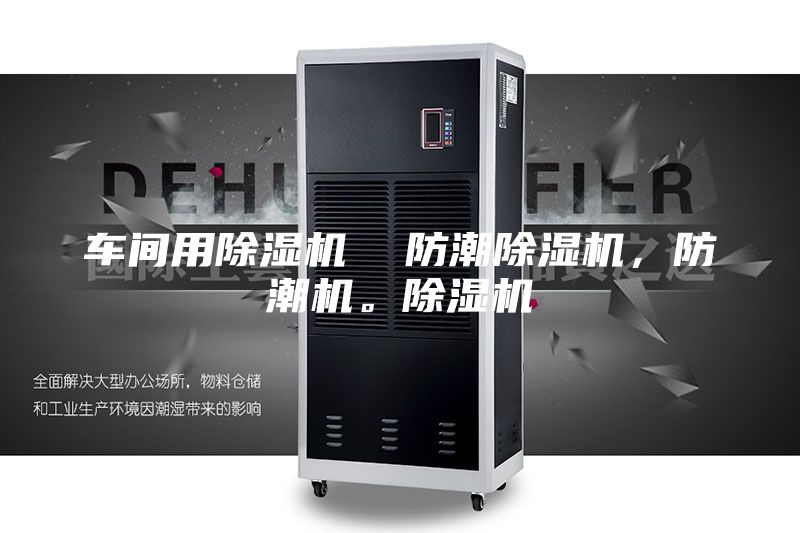 車間用除濕機(jī) 防潮除濕機(jī),防潮機(jī)。除濕機(jī)