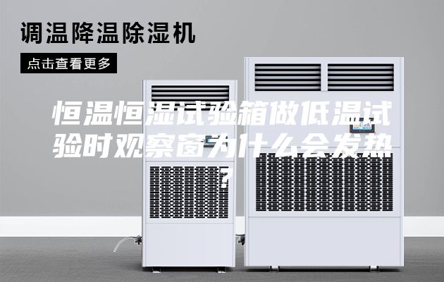 恒溫恒濕試驗箱做低溫試驗時觀察窗為什么會發熱？