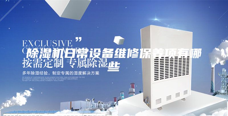 除濕機日常設(shè)備維修保養(yǎng)項有哪些
