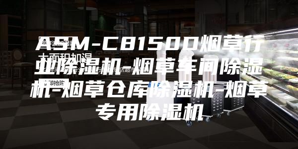 ASM-C8150D煙草行業(yè)除濕機(jī)-煙草車(chē)間除濕機(jī)-煙草倉(cāng)庫(kù)除濕機(jī)-煙草專(zhuān)用除濕機(jī)