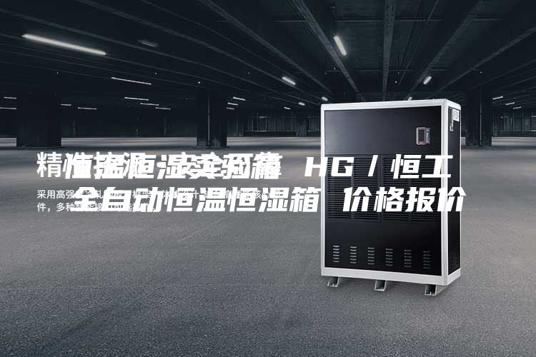 恒溫恒濕實(shí)驗(yàn)箱 HG／恒工 全自動(dòng)恒溫恒濕箱 價(jià)格報(bào)價(jià)