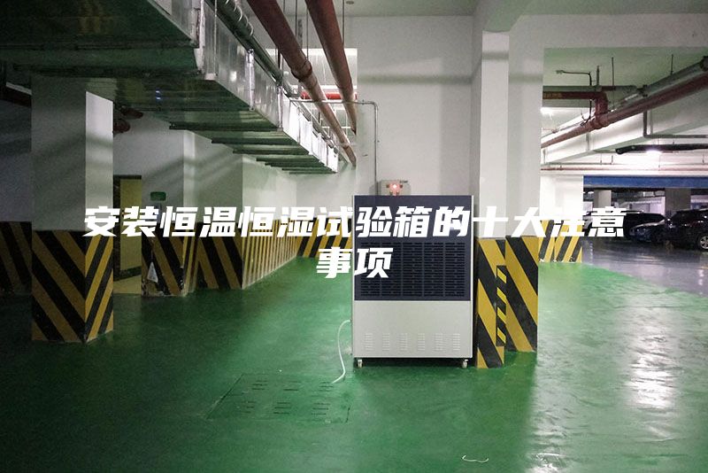 安裝恒溫恒濕試驗(yàn)箱的十大注意事項