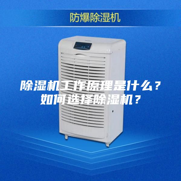 除濕機(jī)工作原理是什么？如何選擇除濕機(jī)？