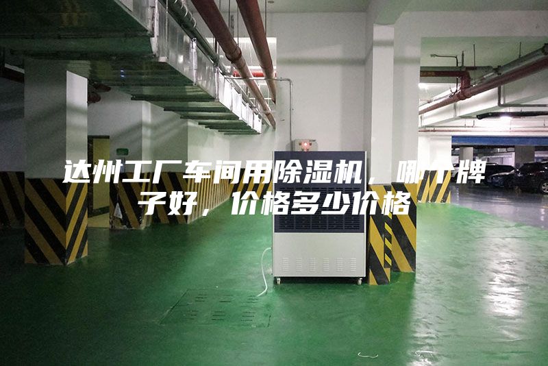 達州工廠車間用除濕機,哪個牌子好,價格多少價格