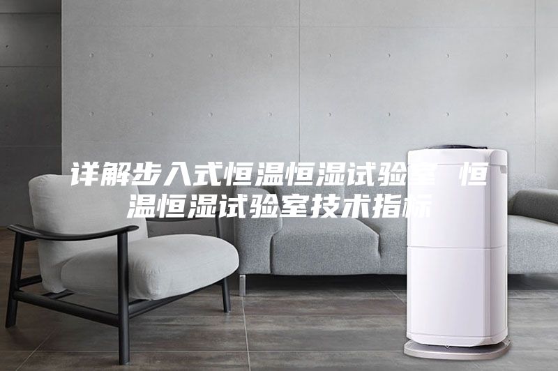 詳解步入式恒溫恒濕試驗室 恒溫恒濕試驗室技術(shù)指標(biāo)