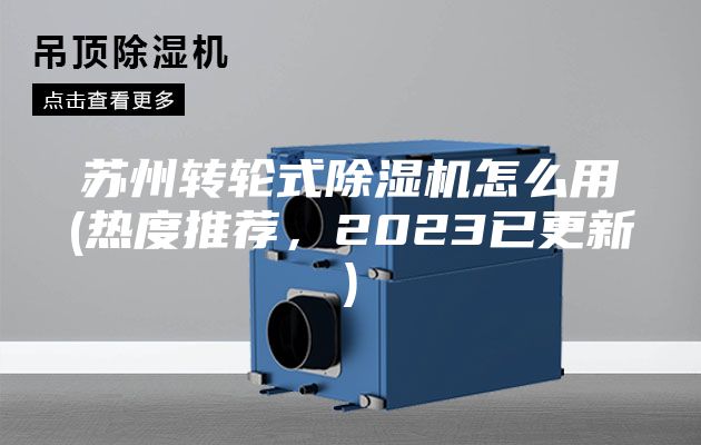 蘇州轉輪式除濕機怎么用(熱度推薦，2023已更新)