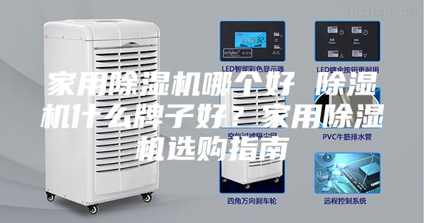 家用除濕機哪個好 除濕機什么牌子好?家用除濕機選購指南