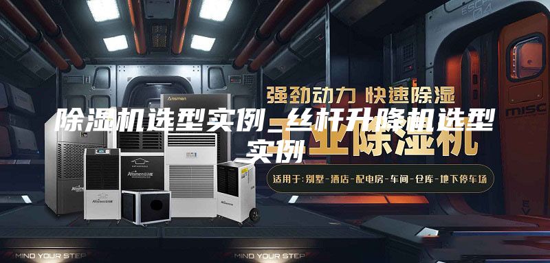 除濕機(jī)選型實(shí)例_絲桿升降機(jī)選型實(shí)例