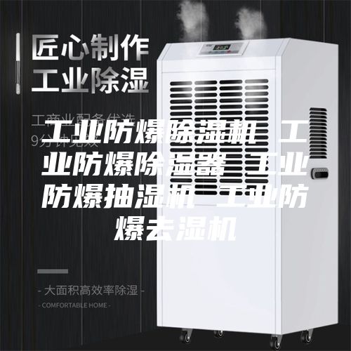工業(yè)防爆除濕機 工業(yè)防爆除濕器 工業(yè)防爆抽濕機 工業(yè)防爆去濕機