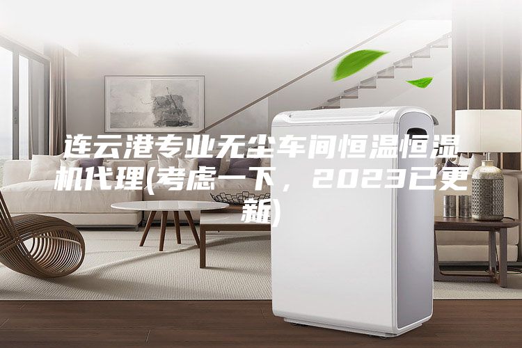 連云港專業無塵車間恒溫恒濕機代理(考慮一下,2023已更新)