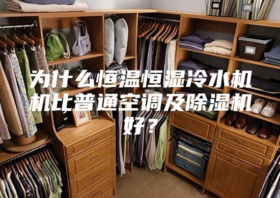 為什么恒溫恒濕冷水機(jī)機(jī)比普通空調(diào)及除濕機(jī)好？