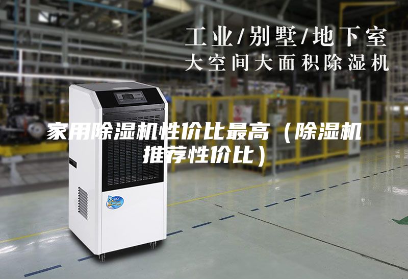 家用除濕機(jī)性價(jià)比最高(除濕機(jī)推薦性價(jià)比)