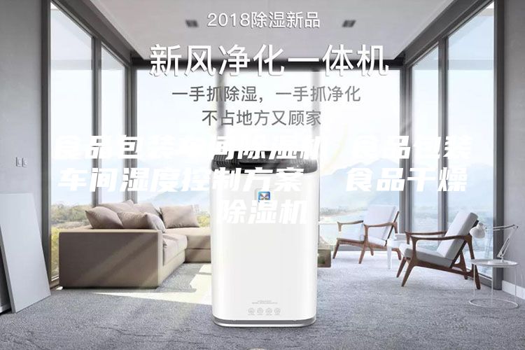 食品包裝車間除濕機(jī) 食品包裝車間濕度控制方案  食品干燥除濕機(jī)