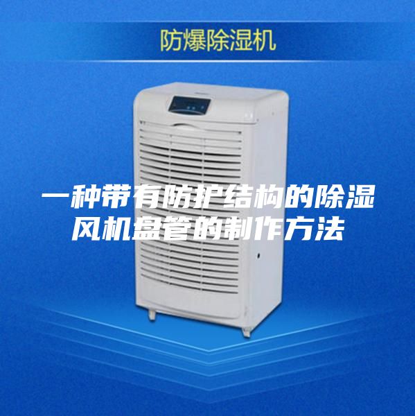 一種帶有防護結構的除濕風機盤管的制作方法