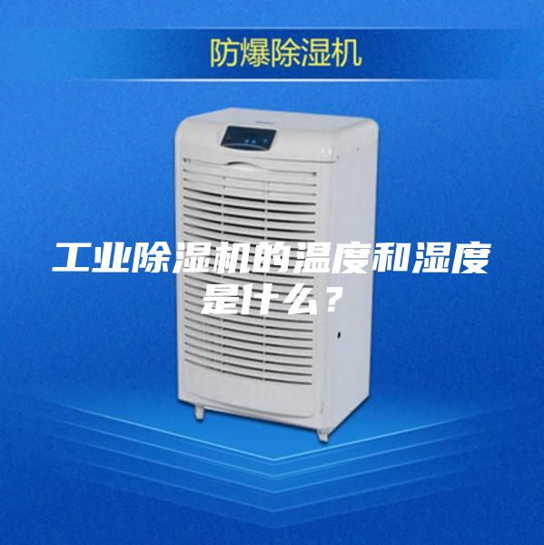 工業除濕機的溫度和濕度是什么？