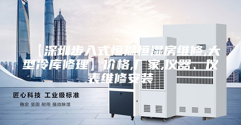 【深圳步入式恒溫恒濕房維修,大型冷庫修理】價格,廠家,儀器、儀表維修安裝