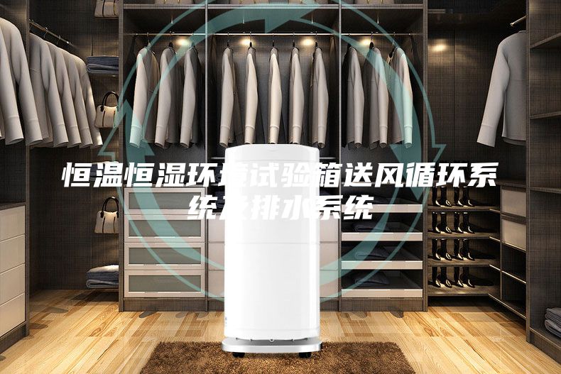恒溫恒濕環(huán)境試驗箱送風(fēng)循環(huán)系統(tǒng)及排水系統(tǒng)
