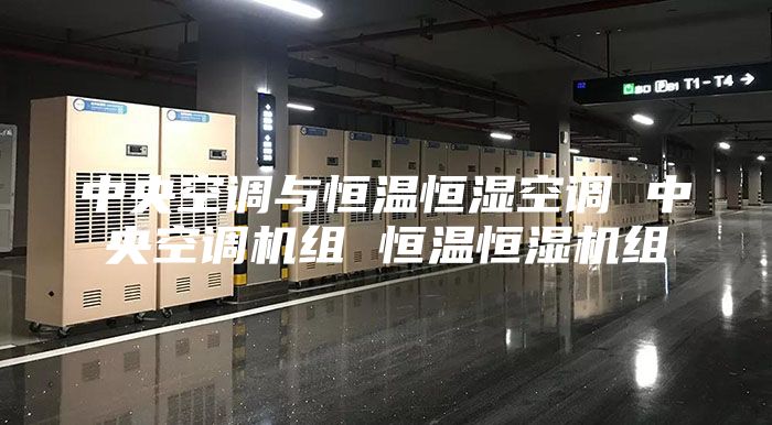 中央空調(diào)與恒溫恒濕空調(diào) 中央空調(diào)機組 恒溫恒濕機組
