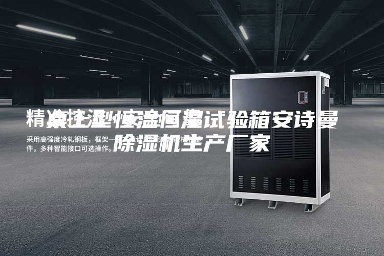 桌上型恒溫恒濕試驗箱安詩曼除濕機生產(chǎn)廠家