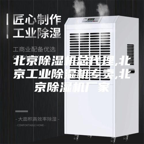 北京除濕機總代理,北京工業除濕機專賣,北京除濕機廠家