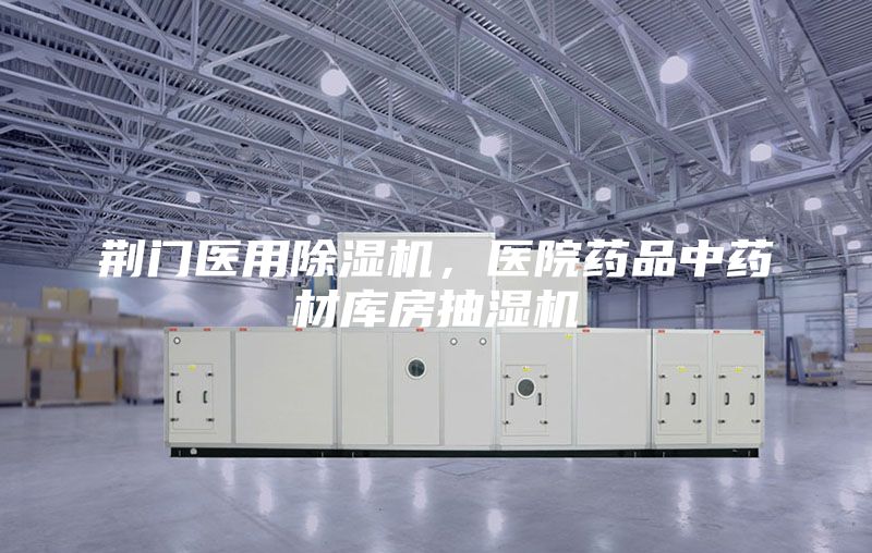 荊門醫用除濕機，醫院藥品中藥材庫房抽濕機