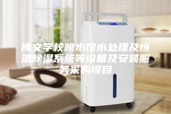 博文學校跳水館水處理及恒溫除濕系統(tǒng)等設(shè)備及安裝服務采購項目