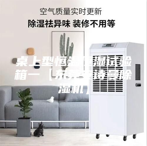 桌上型恒溫恒濕試驗箱一【東莞安詩曼除濕機】