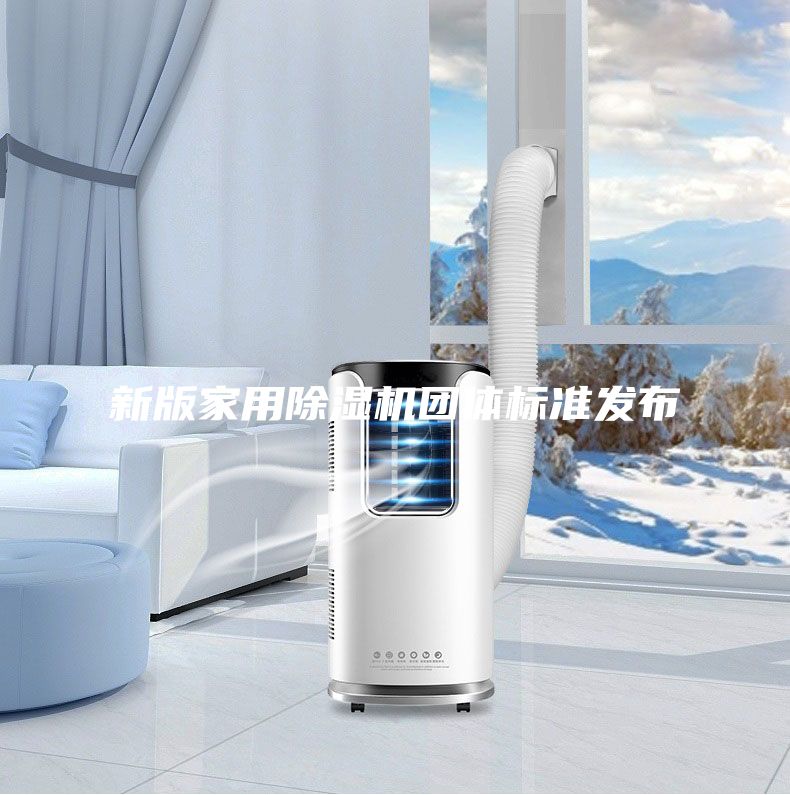 新版家用除濕機(jī)團(tuán)體標(biāo)準(zhǔn)發(fā)布