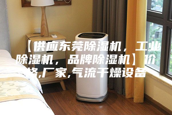 【供應東莞除濕機,工業除濕機,品牌除濕機】價格,廠家,氣流干燥設備