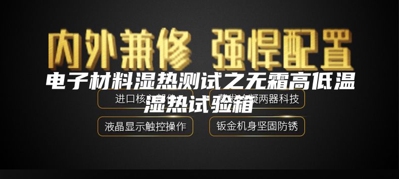 電子材料濕熱測試之無霜高低溫濕熱試驗箱