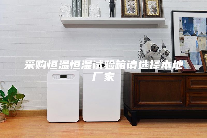 采購(gòu)恒溫恒濕試驗(yàn)箱請(qǐng)選擇本地廠家