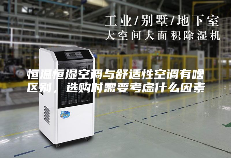 恒溫恒濕空調(diào)與舒適性空調(diào)有啥區(qū)別，選購(gòu)時(shí)需要考慮什么因素