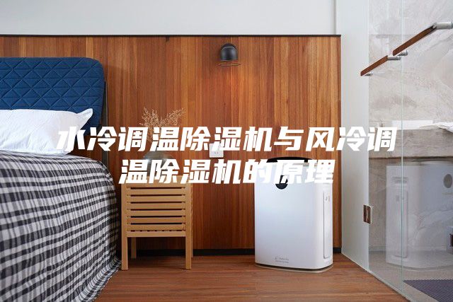 水冷調溫除濕機與風冷調溫除濕機的原理