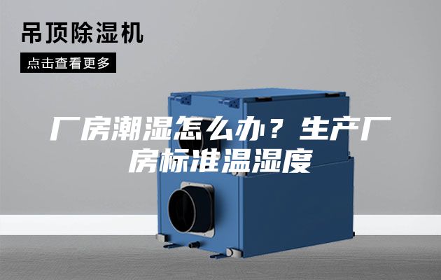 廠房潮濕怎么辦？生產廠房標準溫濕度