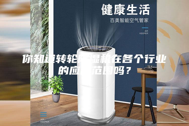 你知道轉輪除濕機在各個行業(yè)的應用范圍嗎？