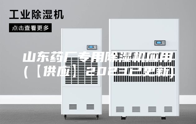 山東藥廠專用除濕機(jī)應(yīng)用(【供應(yīng)】2023已更新)