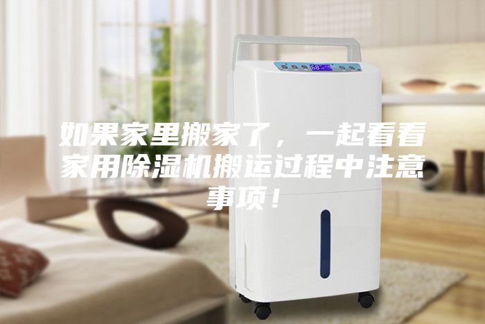如果家里搬家了，一起看看家用除濕機搬運過程中注意事項！