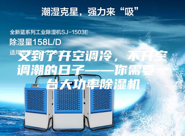 又到了開空調冷,不開空調潮的日子——你需要一臺大功率除濕機