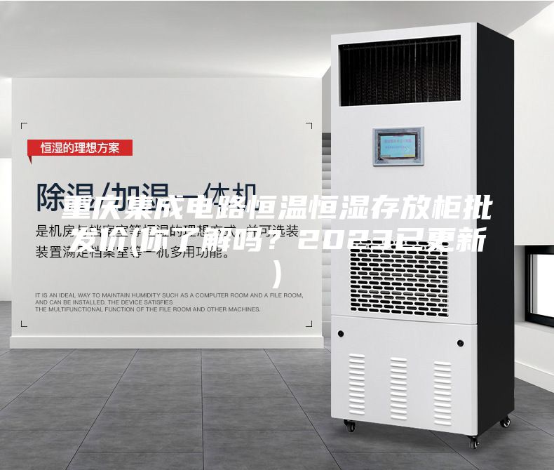 重慶集成電路恒溫恒濕存放柜批發(fā)價(jià)(你了解嗎？2023已更新)