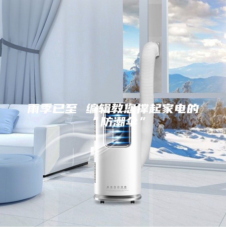 雨季已至 編輯教您撐起家電的“防潮傘”