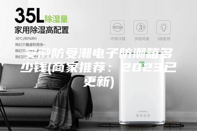 安徽防受潮電子防潮箱多少錢(商家推薦：2023已更新)