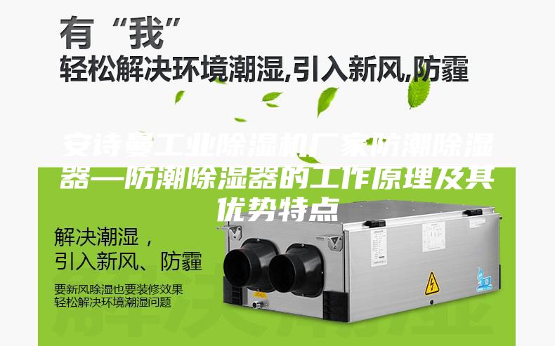 安詩曼工業除濕機廠家防潮除濕器—防潮除濕器的工作原理及其優勢特點