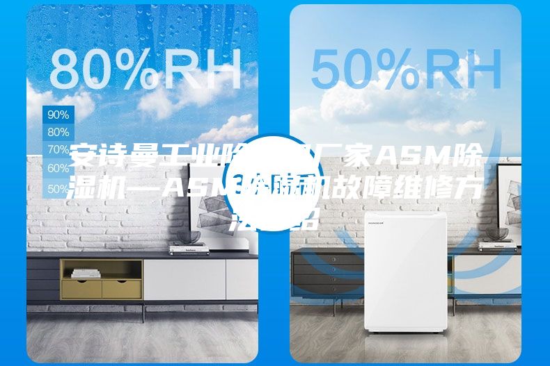 安詩(shī)曼工業(yè)除濕機(jī)廠家ASM除濕機(jī)—ASM除濕機(jī)故障維修方法介紹