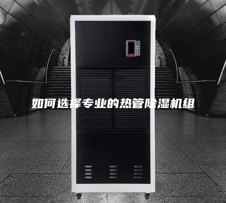如何選擇專業(yè)的熱管除濕機組