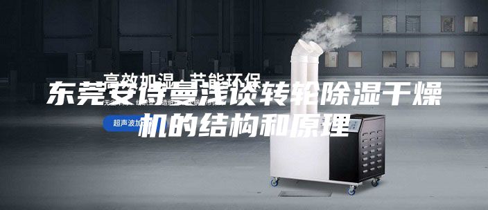東莞安詩曼淺談轉(zhuǎn)輪除濕干燥機(jī)的結(jié)構(gòu)和原理