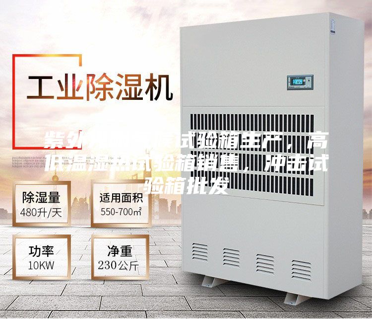 紫外光耐氣候試驗(yàn)箱生產(chǎn),高低溫濕熱試驗(yàn)箱銷售,沖擊試驗(yàn)箱批發(fā)